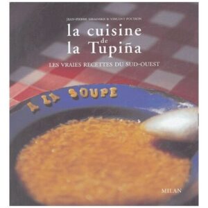 La cuisine de la Tupina / Les vraies recettes du Sud-Ouest / Jean-Pierre Xiradakis-Vincent Pousson / Milan