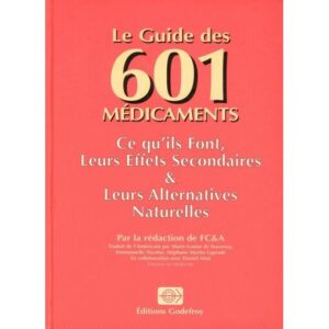 Le guide des 601 médicaments : ce qu'ils font, leurs effets secondaires et leurs alternatives naturelles / Rédaction de FC&A / Editions Godefroy