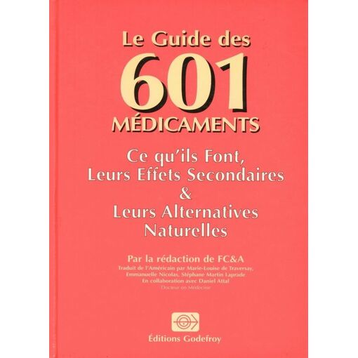 Le guide des 601 médicaments : ce qu'ils font, leurs effets secondaires et leurs alternatives naturelles / Rédaction de FC&A / Editions Godefroy