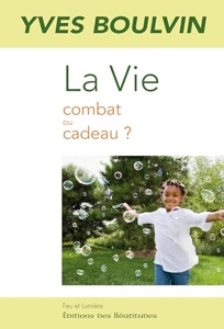 La Vie, combat ou cadeau / Yves Boulvin / Editions des Béatitudes