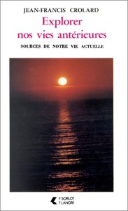 Explorer nos vies antérieures / Jean-Francis Crolard / F. Sorlot-F. Lanore