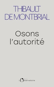 Osons l'autorité / Thibault de Montbrial / Editions de l'Observatoire
