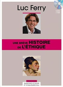 Une brève histoire de l'éthique / Luc Ferry /  Figaro Editions Coll. Sagesses d'Hier et d'Aujourd'hui