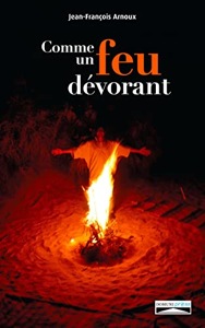 Comme un feu dévorant / Flammèches d'une lecture incarnée de la Bible / Jean-François Arnoux / Domuni-Press