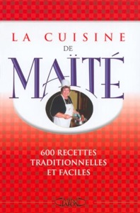 La cuisine de Maïté / 600 recettes traditionnelles et faciles / Michel Lafon