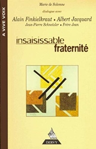 Insaisissable fraternité / Marie de Solemne dialogue avec Alain Finkielkraut-Albert Jacquard... / Editions Dervy