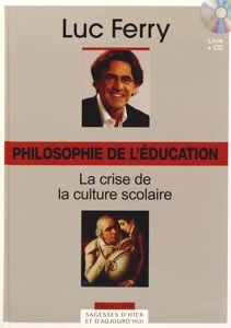 Philosophie de l'Education-La crise de la culture scolaire / Luc Ferry / Figaro Editions Coll. Sagesses d'Hier et d'Aujourd'hui