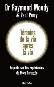 Témoins de la vie après la vie / Enquête sur les expériences de Mort Partagée / Dr Raymond Moody et Paul Perry / Robert Laffont