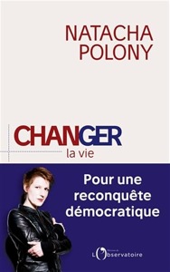 Changer la vie-Pour une reconquête démocratique / Natacha Polony / Editions de l'Observatoire