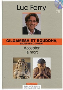 Gilgamesh et Bouddha, sagesses d'Orient-Accepter la mort / Luc Ferry /  Figaro Editions Coll. Sagesses d'Hier et d'Aujourd'hui