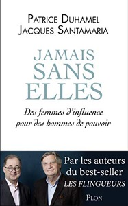 Jamais sans elles / Des femmes d'influence pour des hommes de pouvoir / Patrice Duhamel-Jacques Santamaria / Plon