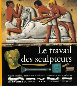 Le travail des sculpteurs / Argile, marbre, bronze ou plastique : la conquête des matériaux / Gallimard Jeunesse