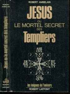 Jésus ou le mortel secret des Templiers / Robert Ambelain / Robert Laffont