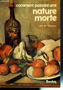 Comment peindre une nature morte / José M. Parramon / Bordas