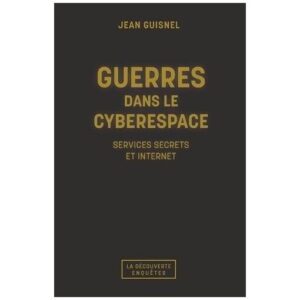 Guerres dans le cyberespace / Services secrets et Internet / Jean Guisnel / La Découverte