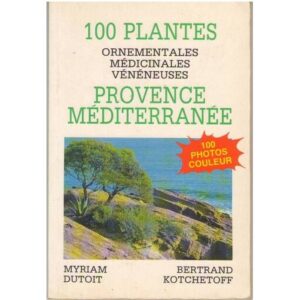 100 plantes ornementales médicinales vénéneuses / Provence Méditerranée / Myriam Dutoit-Bertrand Kotchetoff
