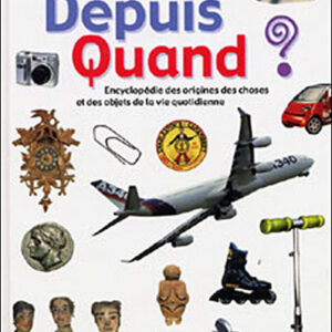 Depuis quand ? / Encyclopédie des origines des choses et des objets de la vie quotidienne / Pierre Germa / Larousse