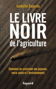 Le livre noir de l'agriculture / Comment on assassine nos paysans, notre santé et l'environnement / Isabelle Saporta / Fayard
